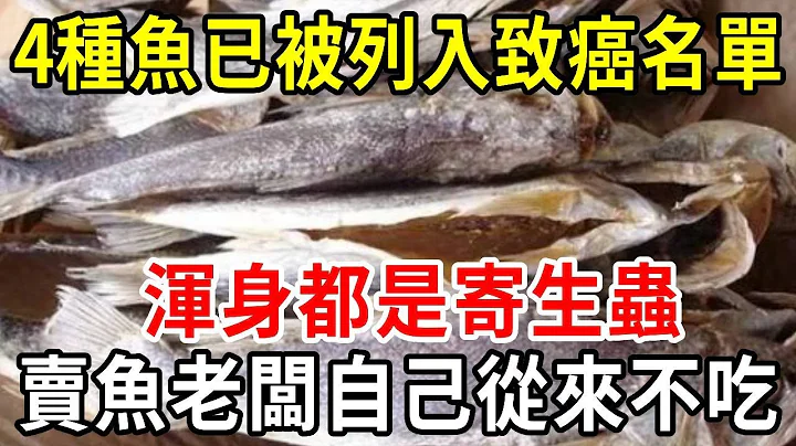 4種魚已被列入致癌名單，渾身都是寄生蟲，賣魚老闆自己從來不吃，看看你中招了嗎？【中老年講堂】 - 天天要聞