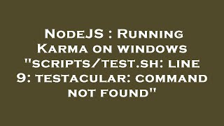 NodeJS : Running Karma on windows "scripts/test.sh: line 9: testacular: command not found"