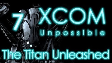 The Titan Unleashed - XCOM Unpossible Episode 7