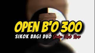 DJ OPEN B'O 300 X SIKOK BAGI DUO FULL BASS 2K22