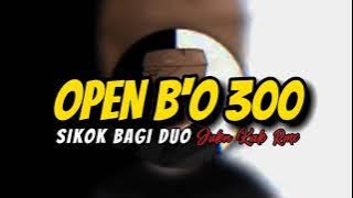 DJ OPEN B'O 300 X SIKOK BAGI DUO FULL BASS 2K22