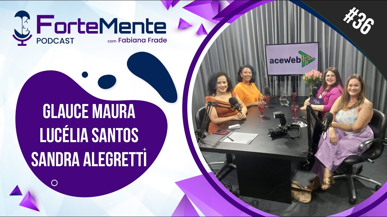 Fortemente Podcast #36 Sandra Allegretti, Lucélia santos Jesus e Glauce Maura