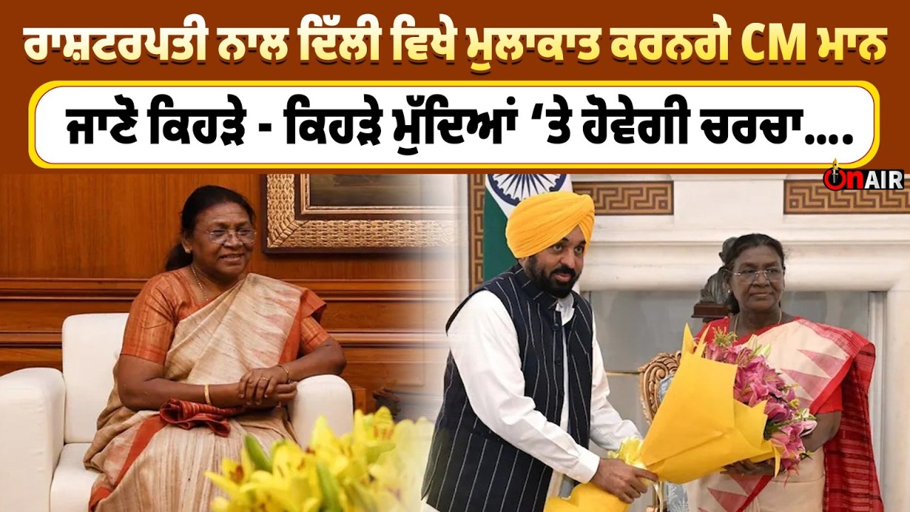 ਰਾਸ਼ਟਰਪਤੀ ਨਾਲ ਦਿੱਲੀ ਵਿਖੇ ਮੁਲਾਕਾਤ ਕਰਨਗੇ CM ਮਾਨ, ਜਾਣੋ ਕਿਹੜੇ - ਕਿਹੜੇ ਮੁੱਦਿਆਂ ‘ਤੇ ਹੋਵੇਗੀ ਚਰਚਾ….