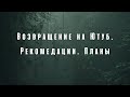 Возвращение на Ютуб. Рекомедации. Планы