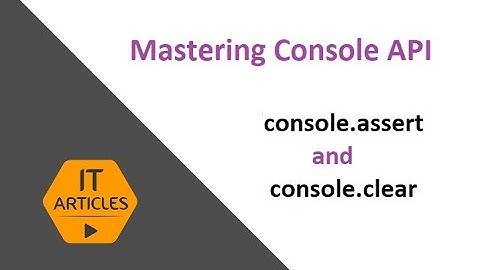 console.assert and console.clear | IT Articles