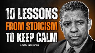 10 Lessons From Stoicism To Keep Calm In Any Situation | Denzel Washington Motivational Life Advice Wealth