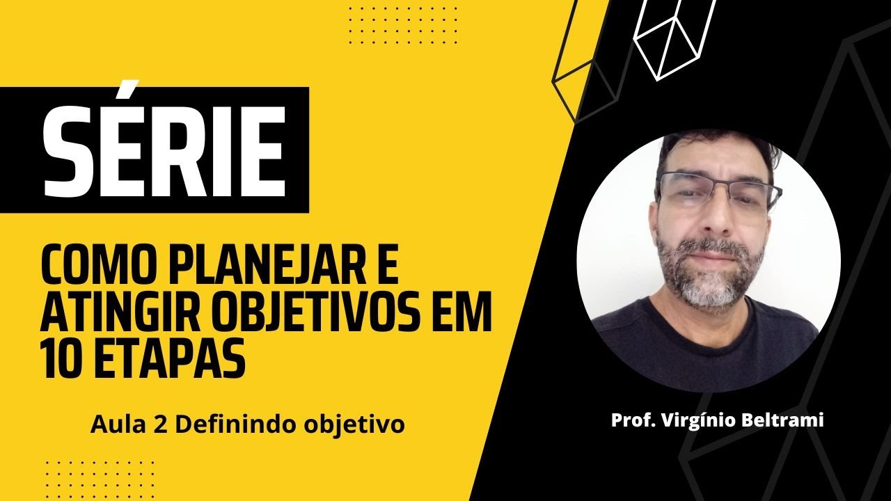 Como planejar e atingir objetivos em 10 etapas | SÉRIE | AULA 2 ...