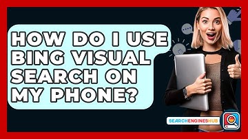 How Do I Use Bing Visual Search On My Phone? - SearchEnginesHub.com