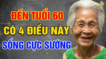 Đến TUỔI 60 Chuẩn Bị Được 4 ĐIỀU Này Thì CÀNG GIÀ CÀNG SƯỚNG - Vạn Điều Ý Nghĩa