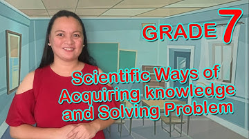 Grade 7 Scientific Ways of Acquiring knowledge and Solving Problem (Junior High School)