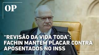 Fachin não leva revisão da vida toda ao plenário e derrota de aposentados volta a valer