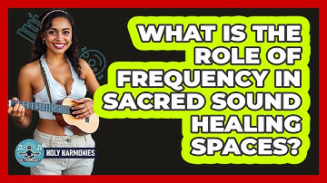 What Is The Role Of Frequency In Sacred Sound Healing Spaces? - Holy Harmonies