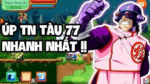 NGỌC RỒNG ONLINE - THỦ THUẬT UP TÀU 77 NHANH NHẤT - 100% THÀNH CÔNG !!