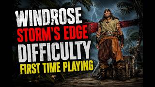 WINDROSE - STORM'S EDGE DIFFICULTY FIRST TIME PLAYING