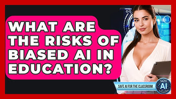 What Are The Risks Of Biased AI In Education? - Safe AI for The Classroom