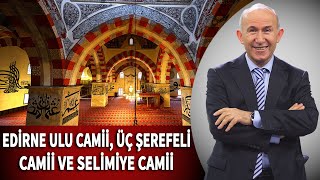 EDİRNE ULU (ESKİ) CAMİİ, ÜÇ ŞEREFELİ CAMİİ VE SELİMİYE CAMİİ - AHMET ŞİMŞİRGİL