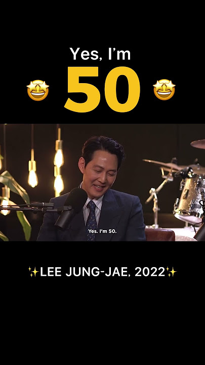 Yes, I'm 50 ✨- Lee Jung Jae, 2022