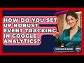 How Do You Set Up Robust Event Tracking In Google Analytics? - Saas Marketing Wizards