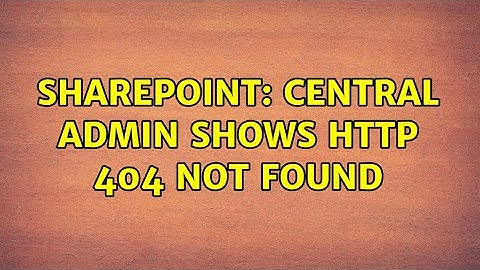 Sharepoint: Central Admin shows HTTP 404 Not Found