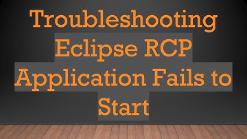 Troubleshooting Eclipse RCP Application Fails to Start