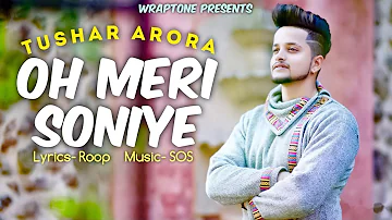OH MERI SONIYE | TUSHAR ARORA (Official Video) New Punjabi Songs 2019