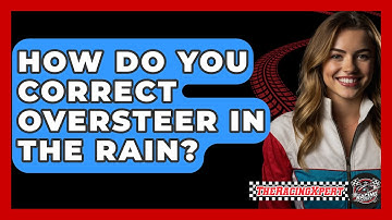 How Do You Correct Oversteer In The Rain? - The Racing Xpert