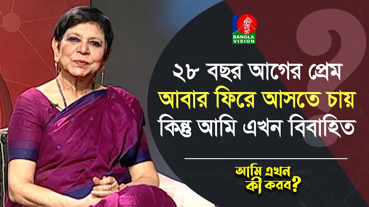 ২৮ বছর আগের প্রেম, আবার ফিরে আসতে চায়, কিন্তু আমি এখন বিবাহিত | Ami Ekhon Ki Korbo?