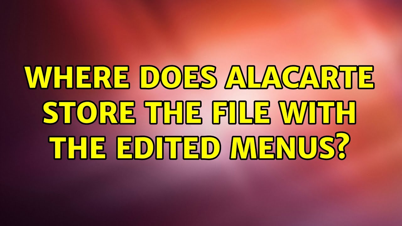 Ubuntu: Where does Alacarte store the file with the edited menus? - YouTube