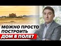 Можно ли оформить самострой? / Как оформить дом в поле, чтобы его не снёс трактор?