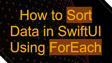 How to Sort Data in SwiftUI Using ForEach
