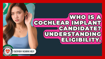 Who Is A Cochlear Implant Candidate? Understanding Eligibility. - Everyday Hearing Help