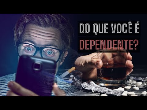 Do que você é dependente?