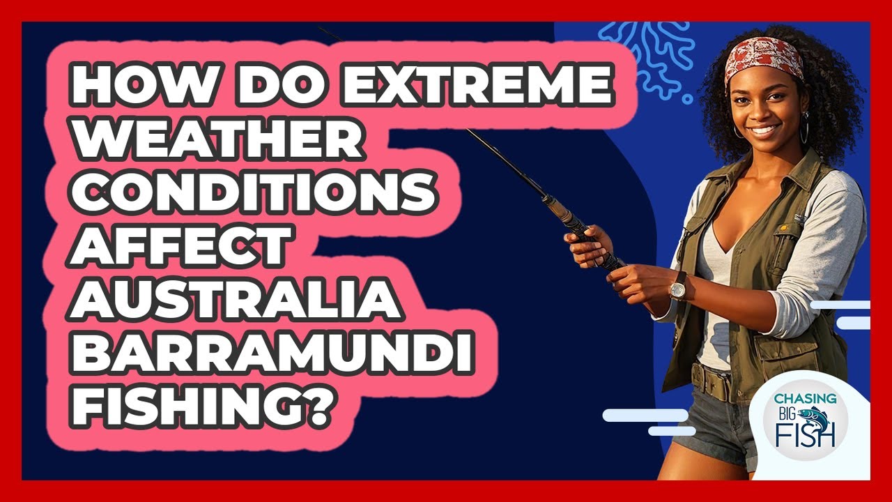 How Do Extreme Weather Conditions Affect Australia Barramundi Fishing? - Chasing Big Fish