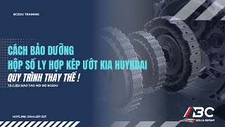 HƯỚNG DẪN BẢO DƯỠNG HỘP SỐ LY HỢP KÉP 8 CẤP HYUNDAI KIA -BCEDU
