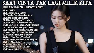 🎶 Full Album Slow Rock Sedih Indonesia 2025 SAAT CINTA TAK LAGI MILIK KITA 💔 COCOK SAAT SANTA🎧