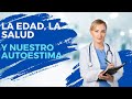 La Edad, la Salud y nuestro Autoestima