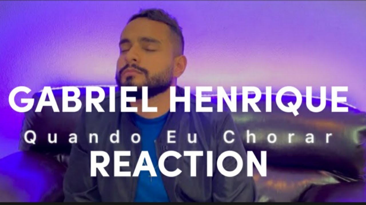 Gabriel Henrique -Quando Eu Chorar REACTION 
