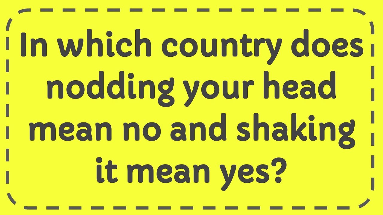 In Which Country Does Nodding Your Head Mean No And Shaking It Mean Yes