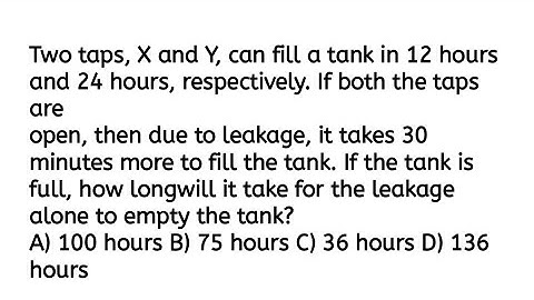 Two taps, X and Y, can fill a tank in 12 hours and 24 hours, respectively. If both the taps are open