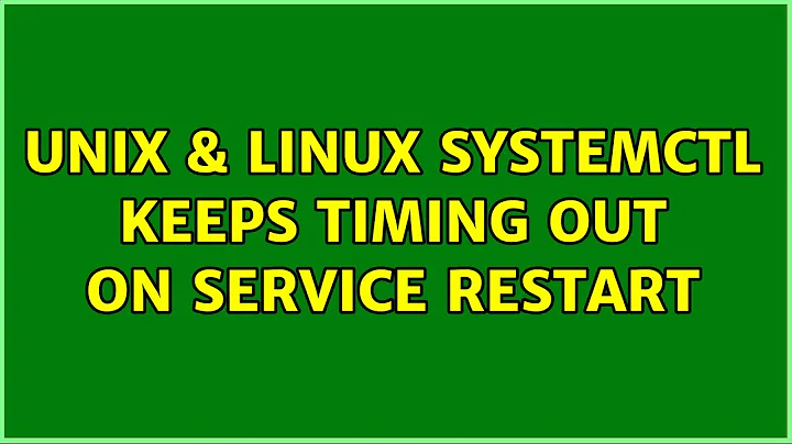 Unix & Linux: systemctl keeps timing out on service restart