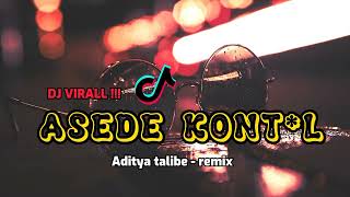 DJ VIRAL - ASEDE KONT*L (ADITYATALIBE REMIX)NEWW FULL BASS!!!