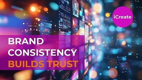 How Brand Consistency Builds Trust | iCreate