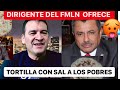 DIRIGENTE DEL FMLN DICE QUE LOS POBRES SE CONFORMAN CON TORTILLA Y SAL.