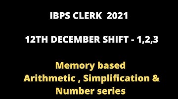 Memory based Arithmetic , Simplification & Number series |IBPS CLERK 202112TH DECEMBER SHIFT - 1,2,3