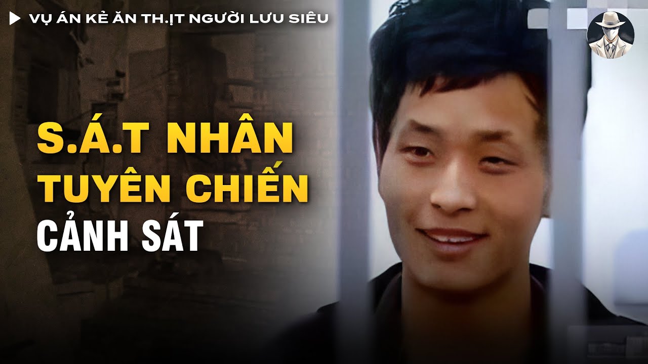 Vụ án KẺ ĂN TH.ỊT NGƯỜI Lưu Siêu -  Tên Quân Nhân Khoái Lạc Khi G.i.ế.t Người, Thách Thức Cảnh Sát