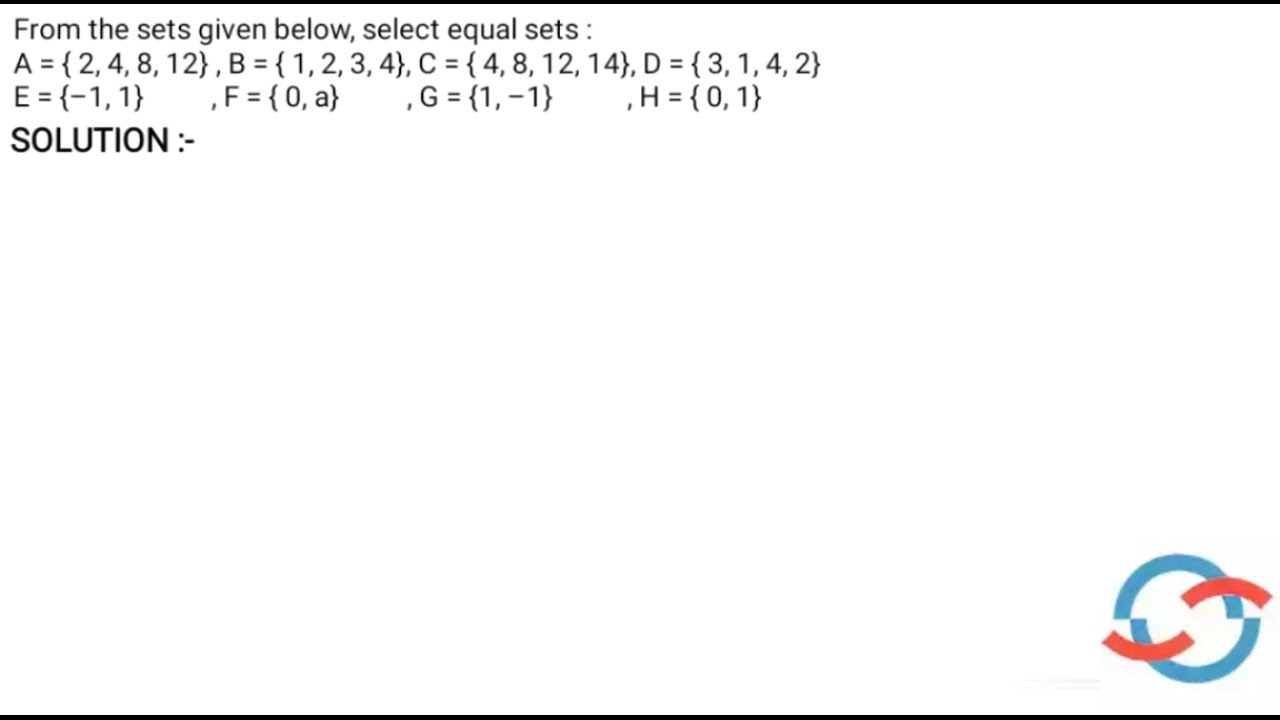 From the sets given below, select equal sets : A = { 2, 4, 8, 12 ...