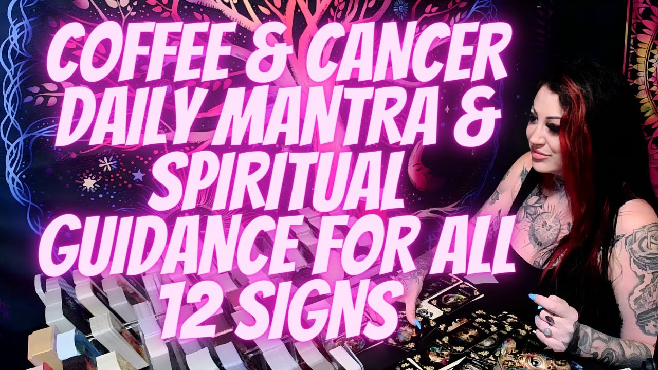 COFFEE & CANCERS💖DAILY MANTRA & SPIRITUAL GUIDANCE FOR ALL 12 SIGNS💖