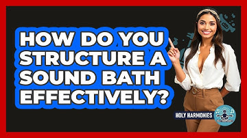 How Do You Structure A Sound Bath Effectively? - Holy Harmonies