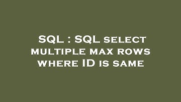 SQL : SQL select multiple max rows where ID is same
