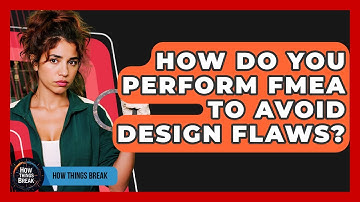 How Do You Perform FMEA To Avoid Design Flaws? - How Things Break